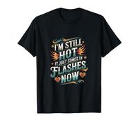 I'm Still Hot It Just Comes In Flashes Now |-- Camiseta