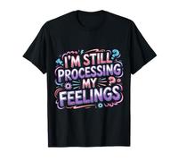 I'm Still Processing My Feelings Emotions Growth ||- Camiseta