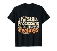 I'm Still Processing My Feelings Emotions Growth |- Camiseta