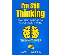 I'm Still Thinking: Final Reflections on Almost Everything (I Was Thinking)