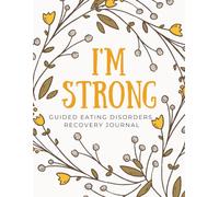I'm Strong: Guided Eating Disorders Recovery Journal: Daily Healing Affirmations and Prompts for Body Image and Self-Reflection