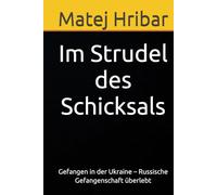 Im Strudel des Schicksals: Gefangen in der Ukraine - Russische Gefangenschaft überlebt