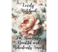 I'm Stunningly Beautiful and Ridiculously Smart. Lovely Notebook: Floral Notebook for Woman, Gift for Woman and Girls, Lined Journal