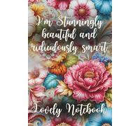 I'm Stunningly Beautiful and Ridiculously Smart: Notebook for woman, Floral Journal, Lined Notebook, Gift for Woman