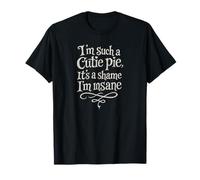 I'm Such A Cutie Pie It's A shame I'm Insane Camiseta
