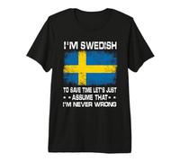 I'm Swedish To Save Time Just Assume I'm Never Wrong Camiseta Premium