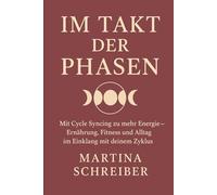 Im Takt der Phasen: Mit Cycle Syncing zu mehr Energie - Ernährung, Fitness und Alltag im Einklang mit deinem Zyklus