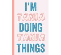 I'M Tania Doing Tania Things: Notebook Gift, Tania name gifts, Gift Idea for Tania, Personalized Journal Gift for Tania, 120 Pages