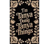 I'm Tanya Doing Tanya Things: Personalised Name Journal for Girls & Women - Lined Notebook Birthday Present for Tanya - Cool & Funny Custom Quote, 6x9 inches - 120 pages