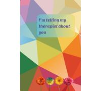 I'm Telling My Therapist About You: A journal that spills the tea of life