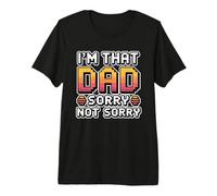 I'm That Dad Sorry Not Sorry Camiseta Premium