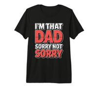 I'm That Dad Sorry Not Sorry Camiseta Premium