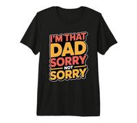 I'm That Dad Sorry Not Sorry Camiseta Premium