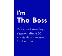 I'm The Boss of course I make big decisions after a 30 minute discussion about lunch options.