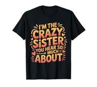 I'm The Crazy Sister You Hear So Much About |- Camiseta