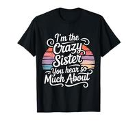 I'm The Crazy Sister You Hear So Much About - Camiseta