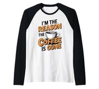 I'm The Reason The Coffee Is Gone Camiseta Manga Raglan