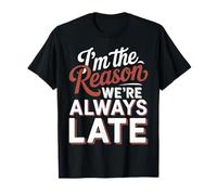 I'm The Reason We're Always Late Delay Punctual Jokes - Camiseta