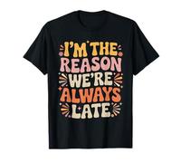 I'm The Reason We're Always Late Delay Punctual Jokes - Camiseta