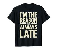 I'm The Reason We're Always Late Retrasar Chistes puntuales Camiseta