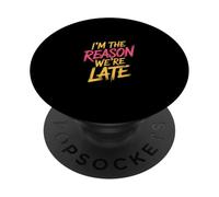 I'm The Reason We're Late Orgulloso Excusas Sarcasmo |- PopSockets PopGrip Adhesivo