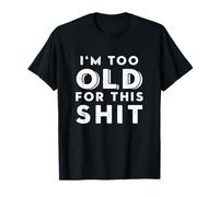 I'm Too Old For This Shit - Camiseta divertida para adultos mayores de cumpleaños Camiseta