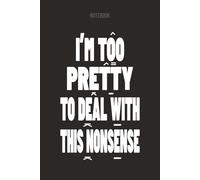 I'M TOO PRETTY TO DEAL WITH THIS NONSENSE: Sassy Journal for Women | Funny & Cute Lined Notebook Gift for Friends, Coworkers & Teens