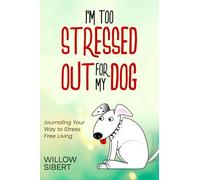 I'm Too Stressed Out For My Dog: Journaling Your Way to Stress Free Living (The Too Stressed Out Guided Journals)