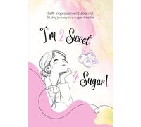 I'm Too Sweet For Sugar: Self-Improvement Journal - 35 day journey to a sugar free life