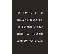 I'm Trying to Be Awesome Today but I'm Exhausted From Being So Freakin' Awesome Yesterday.: Funny Notebook for Work - A Sarcastic Office Journal - ... | Humorous Diary for Meetings & Appreciation