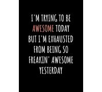 I'm Trying To Be Awesome Today But I'm Exhausted From Being So Freakin' Awesome Yesterday, Office Notebooks: 110 Pages Blank Lined Note book Journal - ... for Coworkers, Employees, Team, Adults, Boss