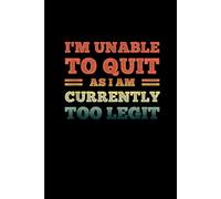 I'm Unable To Quit As I Am Currently Too Legit Funny: Funny Gift 6x9 Planner, Journal, Notebook, Composition Book, Diary for Women, Men, Teens, and Children