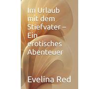 Im Urlaub mit dem Stiefvater - Ein erotisches Abenteuer (Verführt vom Stiefvater - Eine Serie erotischer Kurzgeschichten)