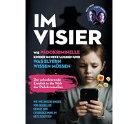 Im Visier: Wie Pädokriminelle Kinder im Netz locken und was Eltern wissen müssen - Wie wir unsere Kinder vor sexueller Gewalt und Cybergrooming im Netz schützen