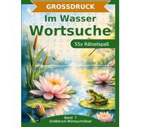 Im Wasser Wortsuche: Großdruck-Rätselbuch: 55 Wortsuchrätsel mit extra großer Schrift | Gehirnjogging rund ums Wasser | Geschenkidee für Oma & Opa (Großdruck-Wortsuchrätsel)