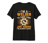 I'm Welder To Save Time Just Assume I'm Always Right Welders Camiseta Premium
