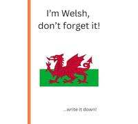 I'm Welsh, don't forget it!: A notebook journal for Welsh people.