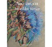 Im wilden Herzen - Liniertes Notizbuch: Kollektion Naturträume : inspiriert von der Kraft und Freiheit der Natur - perfekt zum Schreiben, Planen und Verschenken