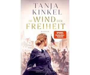 Im Wind der Freiheit: Roman | »Was wir brauchen, sind große demokratische Erzählungen, und genau so eine schafft Tanja Kinkel mit ihrem Roman 'Im Wind der Freiheit.« Jörg Bong