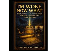 I'm Woke Now What: The Blueprint To A Transformed Life Through A Consecrated Consciousness (DELUXE CERTIFICATION + PROPHETIC ACTIVATION EDITION)