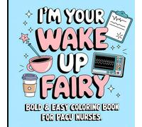 I'm Your Wake-Up Fairy: PACU Nurse Coloring Book: Post Anesthesia Care Unit Nurse Appreciation Gift, PeriAnesthesia Nurses Week