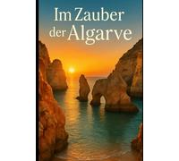 Im Zauber der Algarve: Eine unerwartete Begegnung an der goldenen Küste Portugals verändert zwei Leben für immer. (Liebe ohne Grenzen)