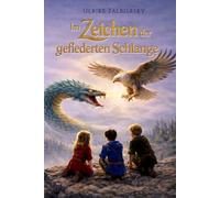 Im Zeichen der gefiederten Schlange: Ein finsterer König, eine Prophezeiung, und drei mutige Kinder...
