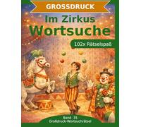 Im Zirkus - Wortsuche in Großdruck: 102 Wortsuchrätsel mit extra großer Schrift | Gehirnjogging rund um den Zirkus | Geschenkidee für Oma & Opa