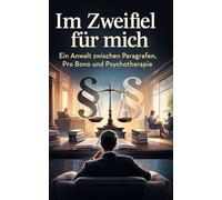 IM ZWEIFEL FÜR MICH: Ein Anwalt zwischen Paragrafen, Pro Bono und Psychotherapie: 1 (Im Namen des Verstandes)