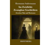 Im Zwielicht: Zwanglose Geschichten: Zwischen Nähe und Misstrauen