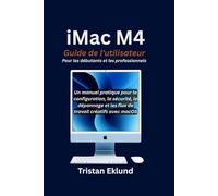 iMac M4 Guide de l'utilisateur Pour les débutants et les professionnels: Un manuel pratique pour la configuration, la sécurité, le dépannage et les flux de travail créatifs avec macOS