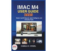IMAC M4 USER GUIDE 2025: Master macOS Sequoia, Apple Intelligence, and Everyday Tasks