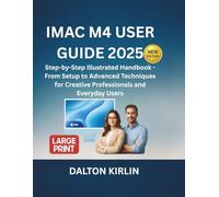 iMac M4 User Guide 2025: Step -by-Step Illustrated Handbook -From Setup to Advanced Techniques for Creative Professionals and Everyday Users