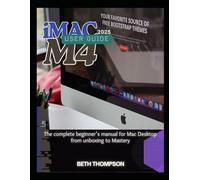 iMac M4 User Guide 2025: The Complete Beginner’s Manual for Mac Desktop From Unboxing to Mastery